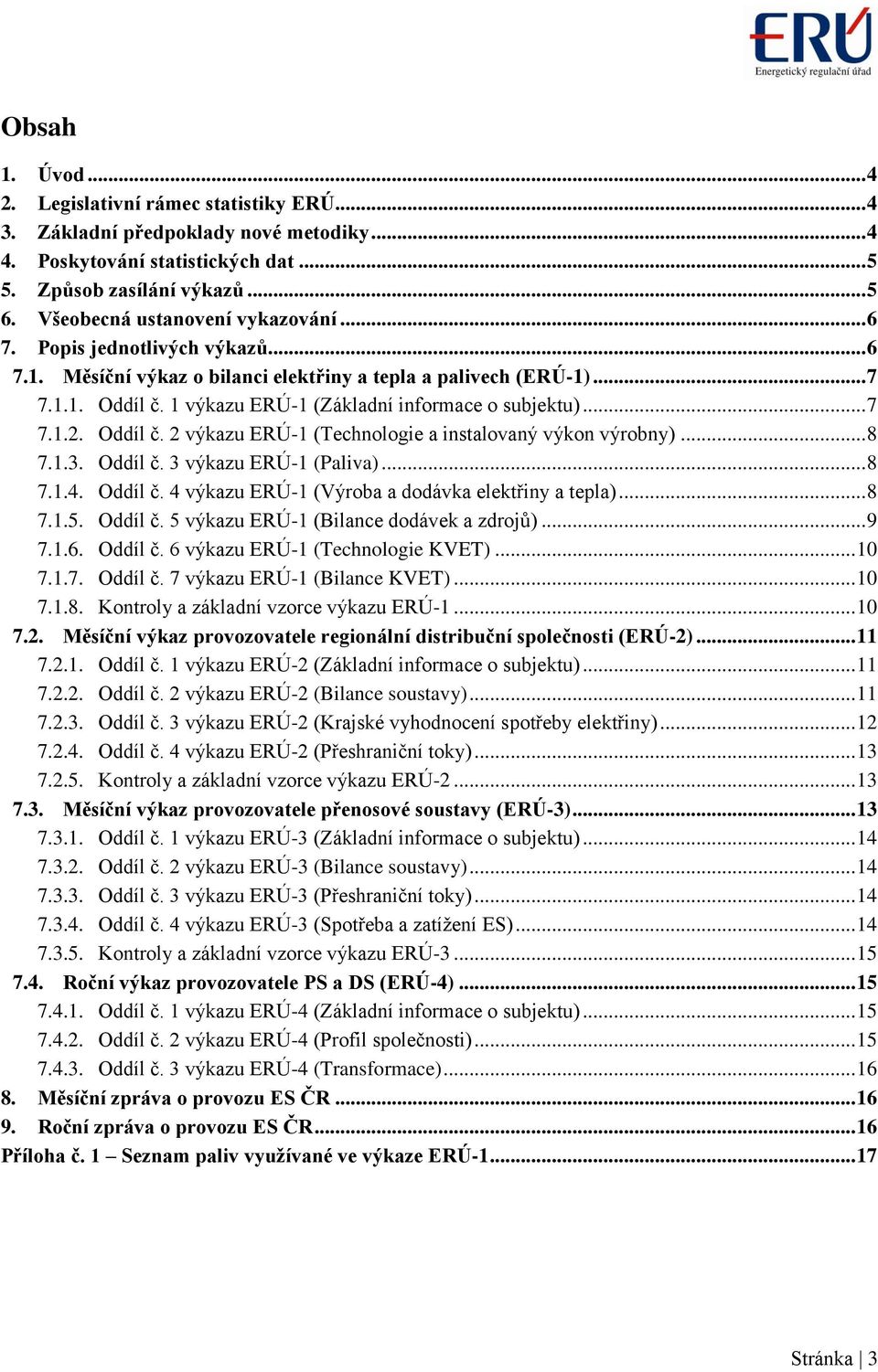 1 výkazu ERÚ-1 (Základní informace o subjektu)... 7 7.1.2. Oddíl č. 2 výkazu ERÚ-1 (Technologie a instalovaný výkon výrobny)... 8 7.1.3. Oddíl č. 3 výkazu ERÚ-1 (Paliva)... 8 7.1.4. Oddíl č. 4 výkazu ERÚ-1 (Výroba a dodávka elektřiny a tepla).