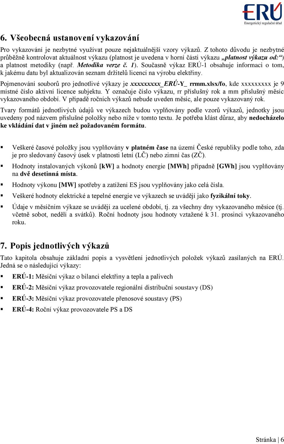 Současně výkaz ERÚ-1 obsahuje informaci o tom, k jakému datu byl aktualizován seznam držitelů licencí na výrobu elektřiny. Pojmenování souborů pro jednotlivé výkazy je xxxxxxxxx_erú-y_ rrmm.