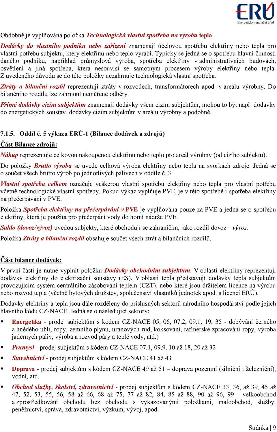 Typicky se jedná se o spotřebu hlavní činnosti daného podniku, například průmyslová výroba, spotřeba elektřiny v administrativních budovách, osvětlení a jiná spotřeba, která nesouvisí se samotným