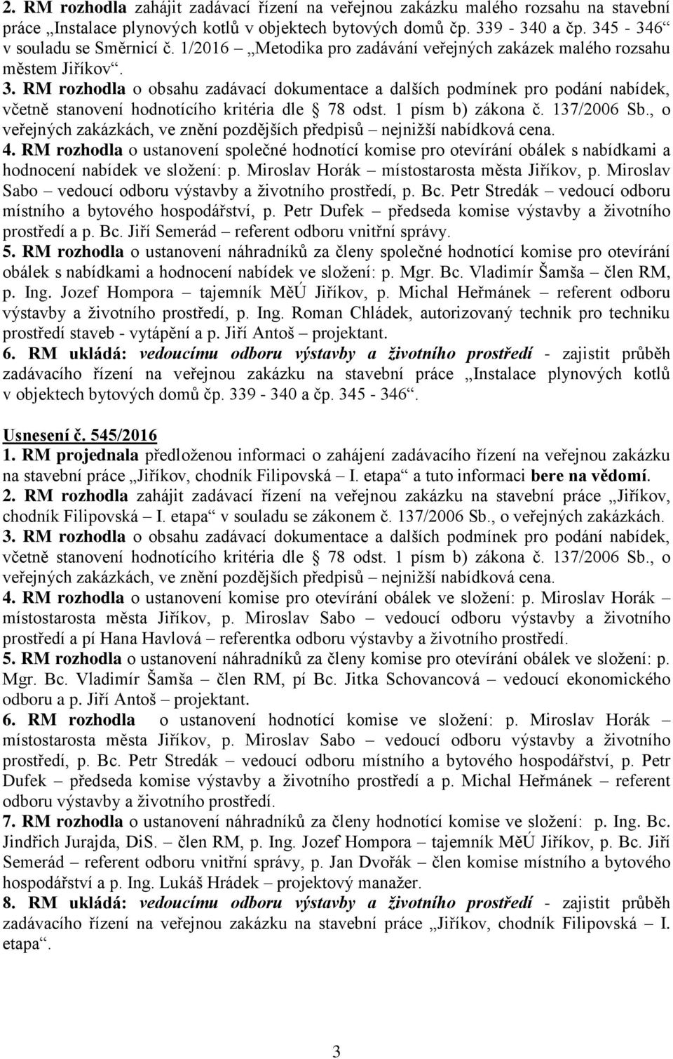 RM rozhodla o obsahu zadávací dokumentace a dalších podmínek pro podání nabídek, včetně stanovení hodnotícího kritéria dle 78 odst. 1 písm b) zákona č. 137/2006 Sb.