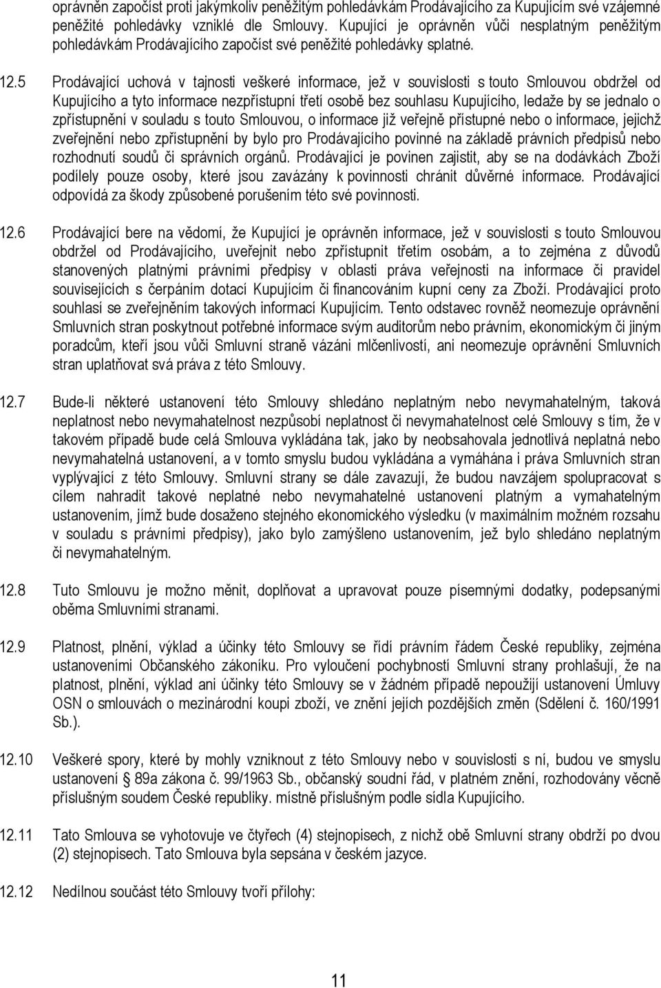 5 Prodávající uchová v tajnosti veškeré informace, jež v souvislosti s touto Smlouvou obdržel od Kupujícího a tyto informace nezpřístupní třetí osobě bez souhlasu Kupujícího, ledaže by se jednalo o