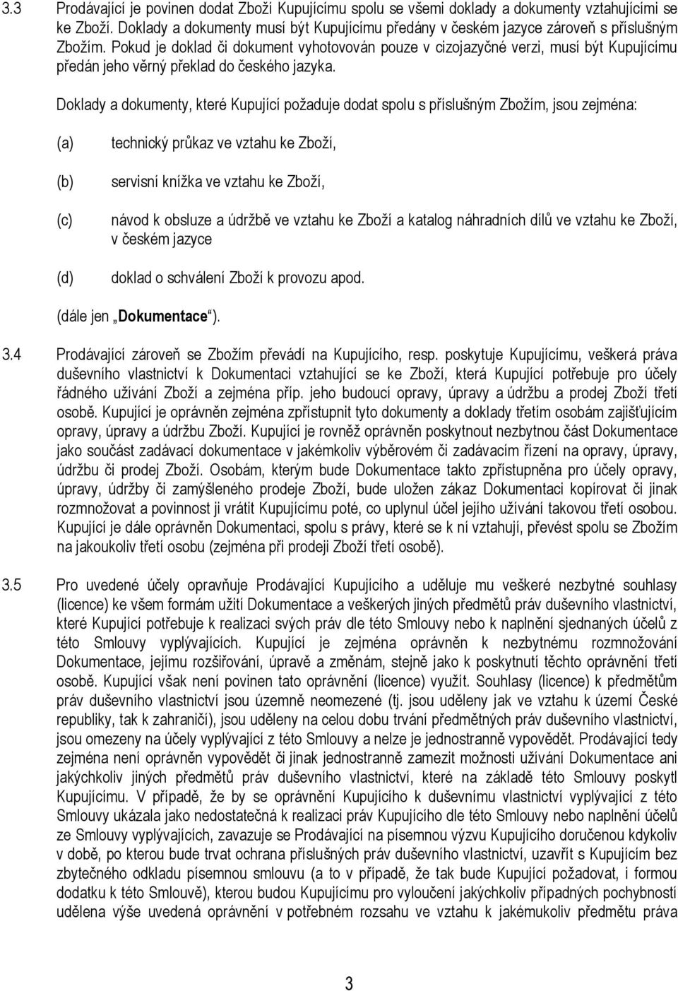 Pokud je doklad či dokument vyhotovován pouze v cizojazyčné verzi, musí být Kupujícímu předán jeho věrný překlad do českého jazyka.