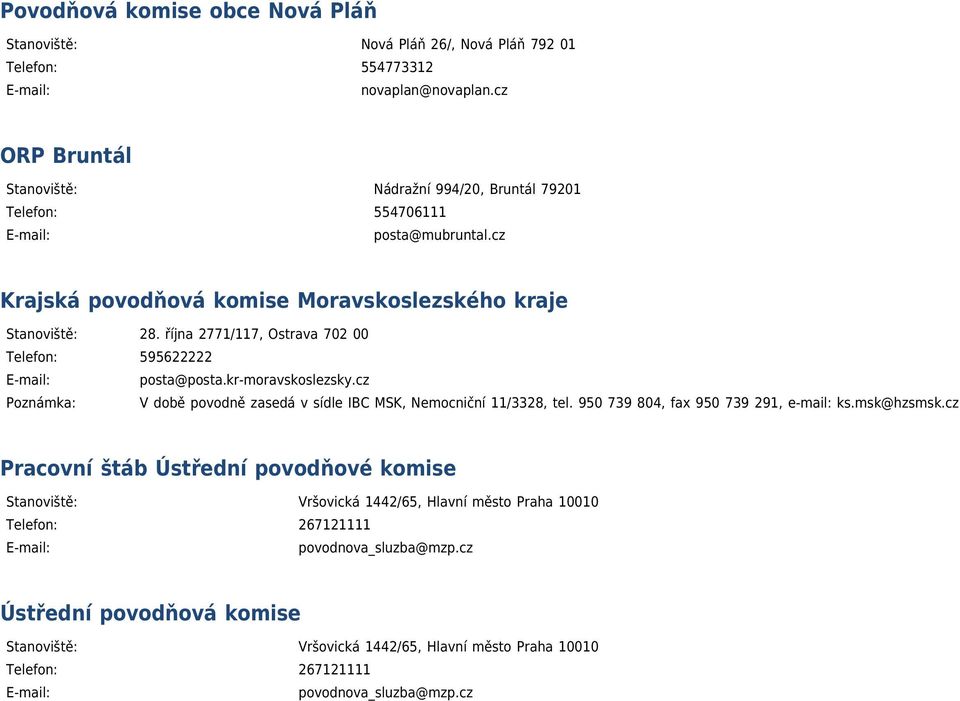 října 2771/117, Ostrava 702 00 Telefon: 595622222 posta@posta.kr-moravskoslezsky.cz Poznámka: V době povodně zasedá v sídle IBC MSK, Nemocniční 11/3328, tel.