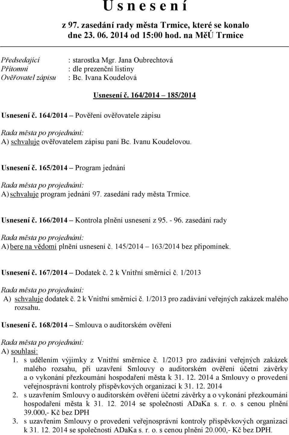 Ivanu Koudelovou. Usnesení č. 165/2014 Program jednání A) schvaluje program jednání 97. zasedání rady města Trmice. Usnesení č. 166/2014 Kontrola plnění usnesení z 95. - 96.