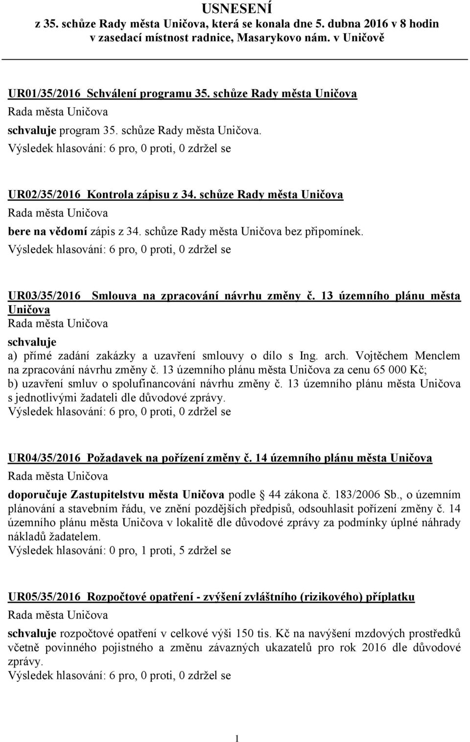 schůze Rady města Uničova bez připomínek. UR03/35/2016 Smlouva na zpracování návrhu změny č. 13 územního plánu města Uničova schvaluje a) přímé zadání zakázky a uzavření smlouvy o dílo s Ing. arch.