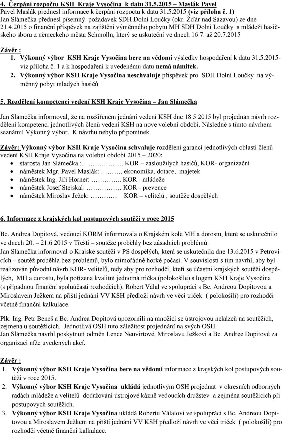 2015 o finanční příspěvek na zajištění výměnného pobytu MH SDH Dolní Loučky s mládeží hasičského sboru z německého města Schmölln, který se uskuteční ve dnech 16.7. až 20.7.2015 1.