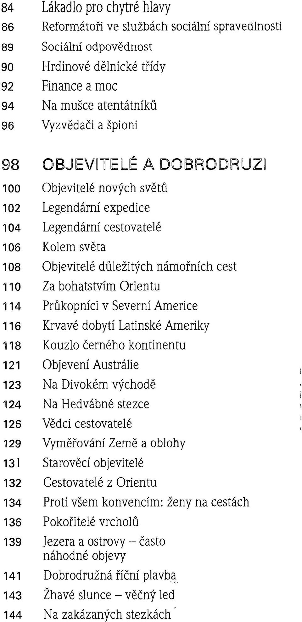 důležitých námořních cest Za bohatstvím Orientu Průkopníci v Severní Americe Krvavé dobytí Latinské Ameriky Kouzlo černého kontinentu Objevení Austrálie Na Divokém východě Na Hedvábné stezce Vědci