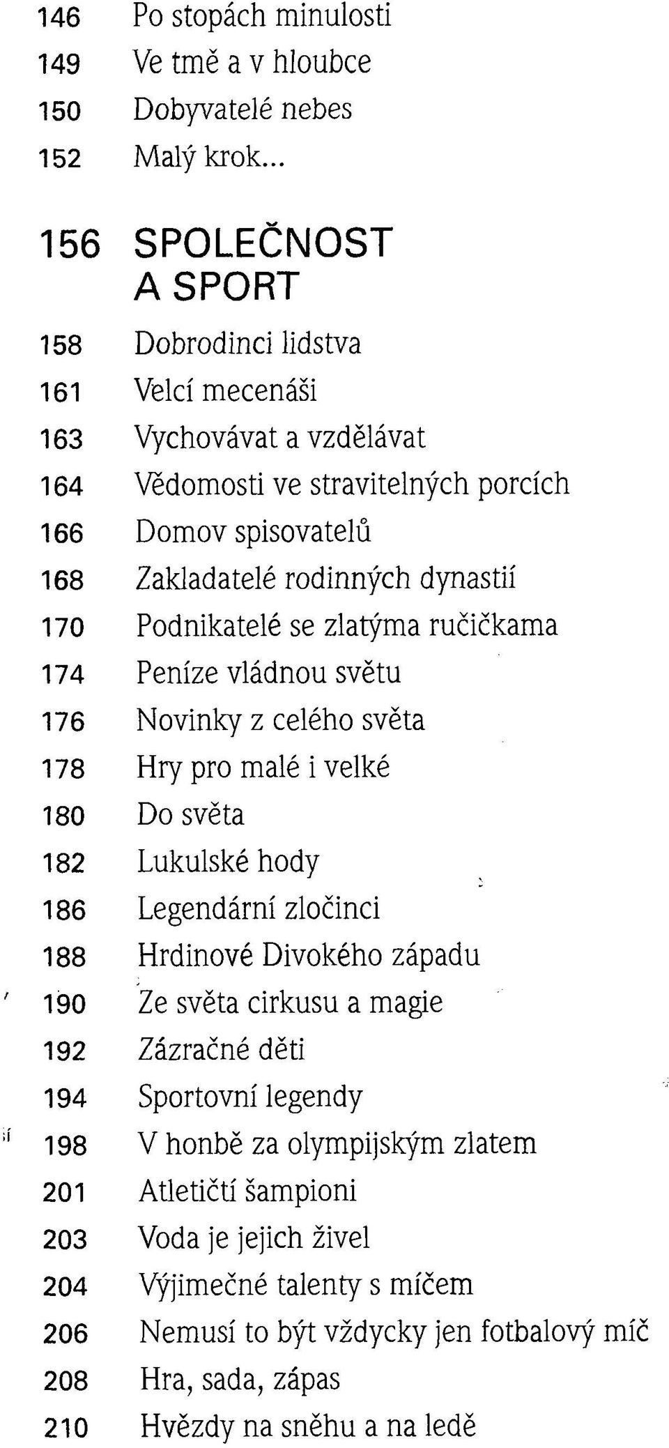 ručičkama Peníze vládnou světu Novinky z celého světa Hry pro malé i velké Do světa Lukulské hody Legendární zločinci Hrdinové Divokého západu Ze světa cirkusu a magie Zázračné děti