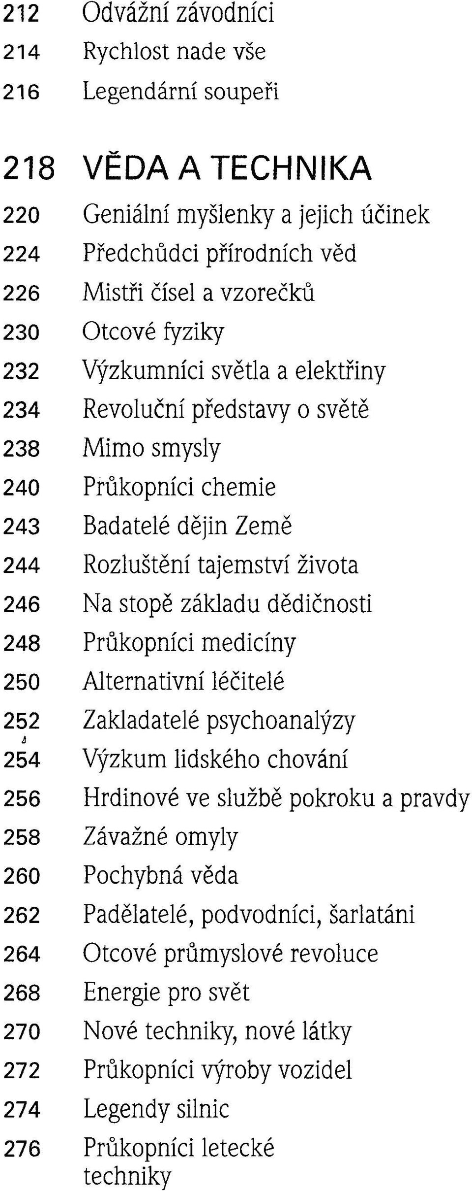 dějin Země Rozluštění tajemství života Na stopě základu dědičnosti Průkopníci medicíny Alternativní léčitelé Zakladatelé psychoanalýzy Výzkum lidského chování Hrdinové ve službě pokroku a pravdy