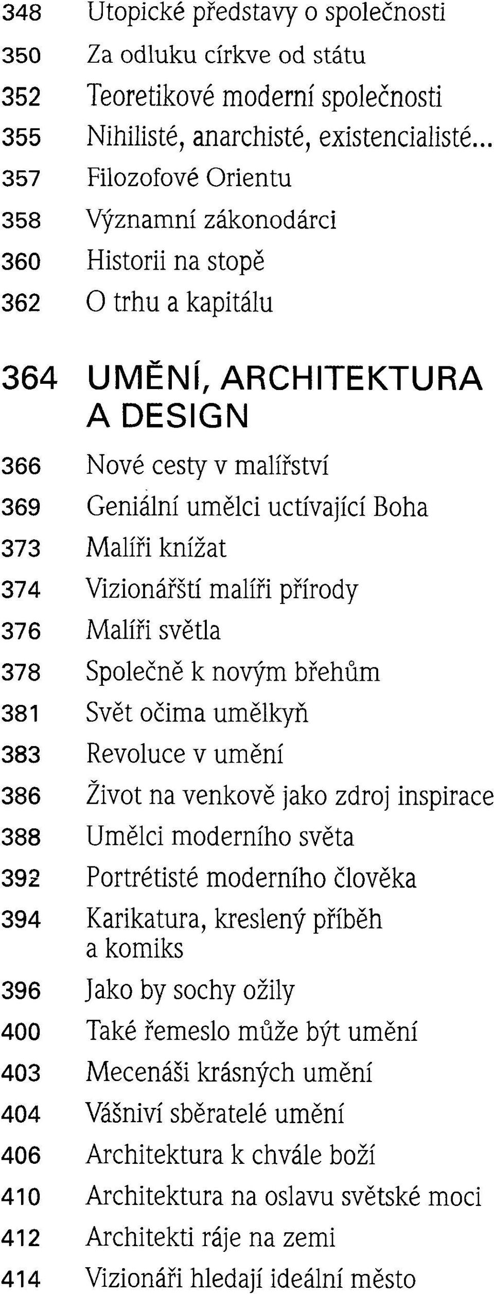 .. Filozofové Orientu Významní zákonodárci Historii na stopě O trhu a kapitálu UMĚNÍ, ARCHITEKTURA A DESIGN Nové cesty v malířství Geniální umělci uctívající Boha Malíři knížat Vizionářští malíři