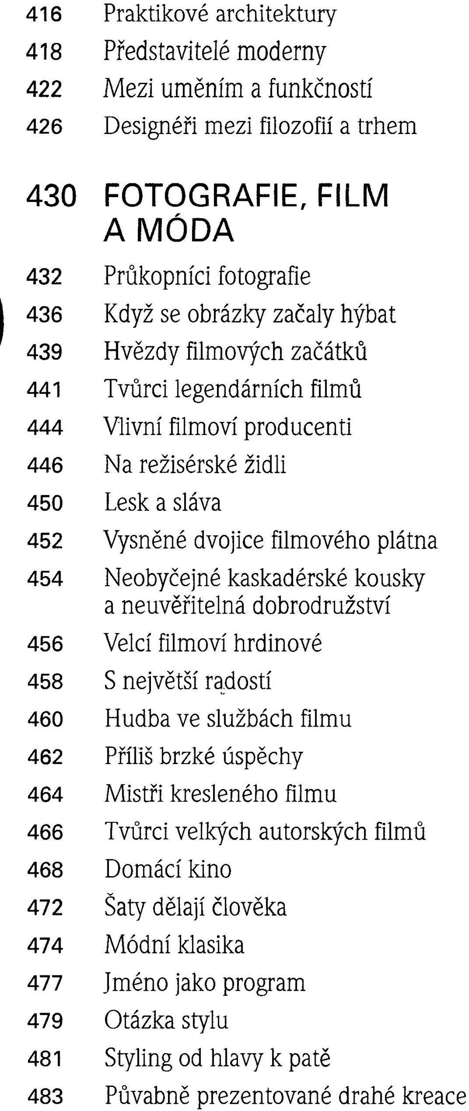 Lesk a sláva Vysněné dvojice filmového plátna Neobyčejné kaskadérské kousky a neuvěřitelná dobrodružství Velcí filmoví hrdinové S největší radostí Hudba ve službách filmu Příliš brzké úspěchy