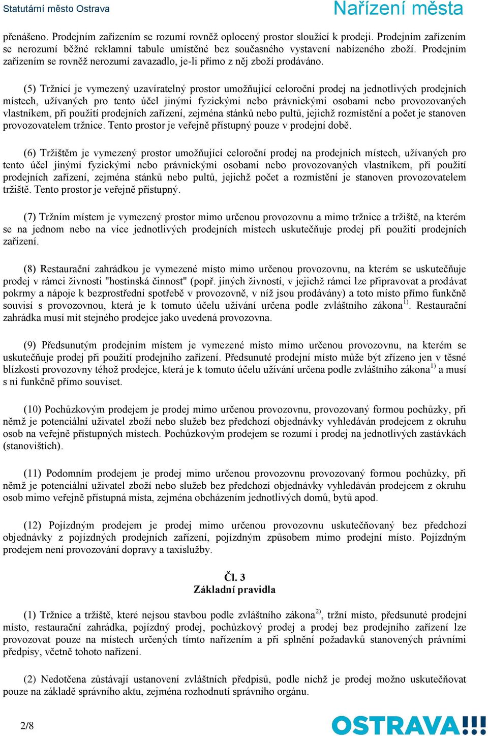 (5) Tržnicí je vymezený uzavíratelný prostor umožňující celoroční prodej na jednotlivých prodejních místech, užívaných pro tento účel jinými fyzickými nebo právnickými osobami nebo provozovaných