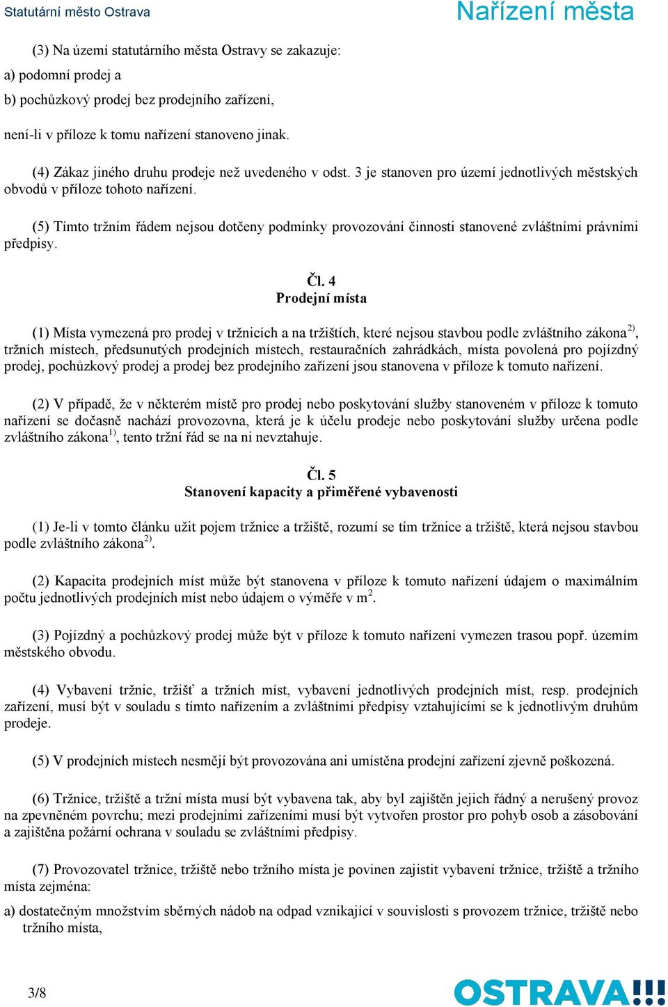 (5) Tímto tržním řádem nejsou dotčeny podmínky provozování činnosti stanovené zvláštními právními předpisy. Čl.