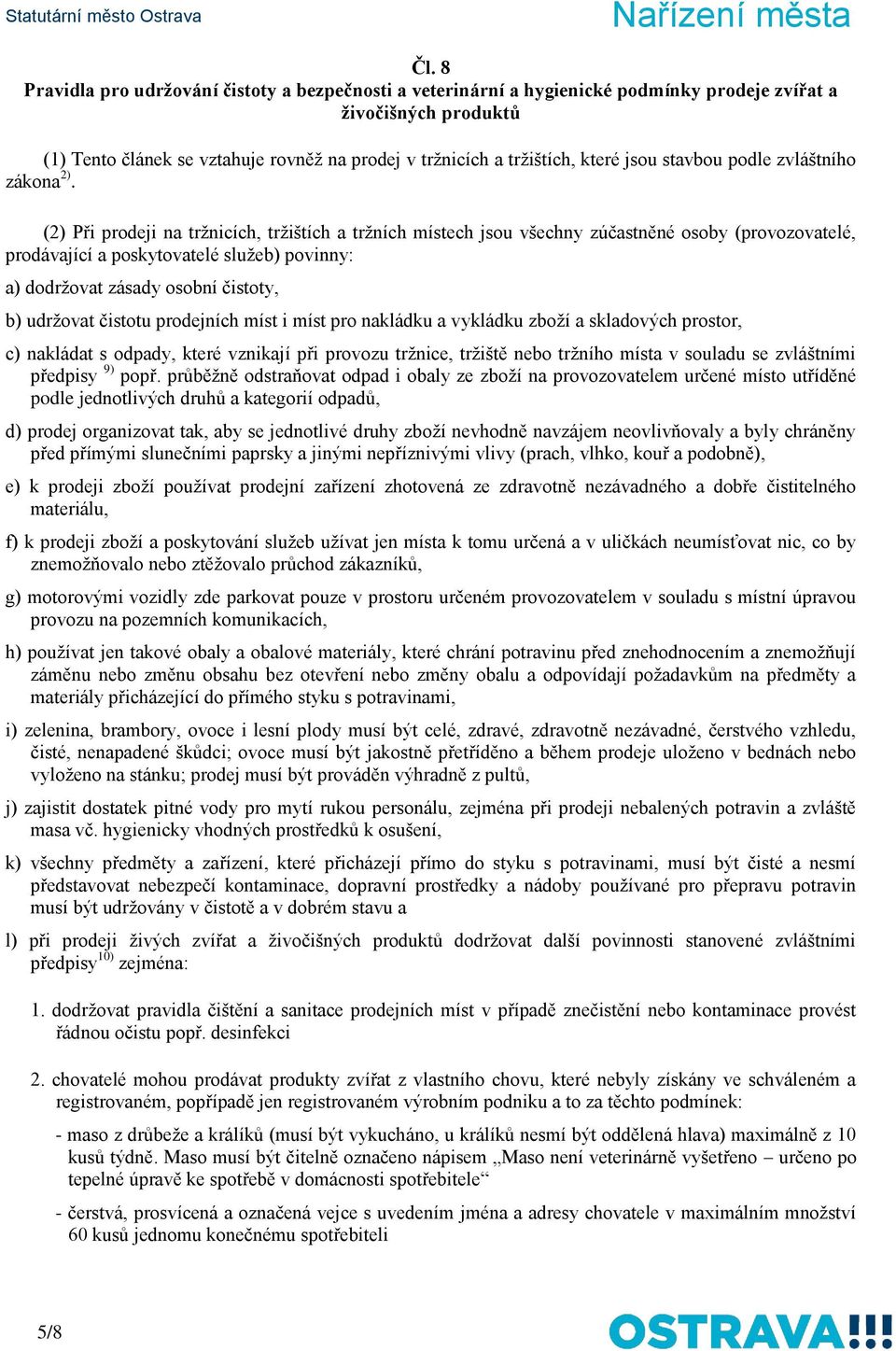 (2) Při prodeji na tržnicích, tržištích a tržních místech jsou všechny zúčastněné osoby (provozovatelé, prodávající a poskytovatelé služeb) povinny: a) dodržovat zásady osobní čistoty, b) udržovat