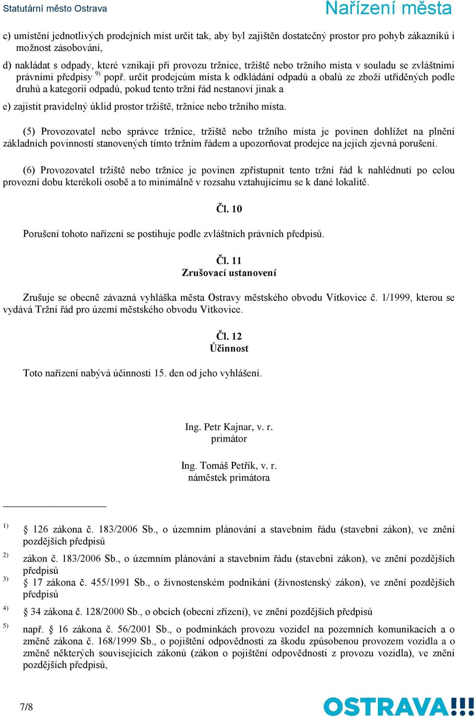 určit prodejcům místa k odkládání odpadů a obalů ze zboží utříděných podle druhů a kategorií odpadů, pokud tento tržní řád nestanoví jinak a e) zajistit pravidelný úklid prostor tržiště, tržnice nebo