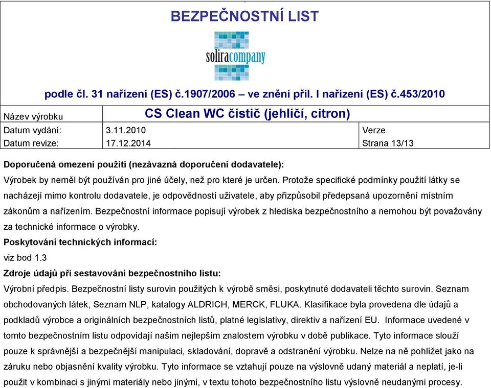 Bezpečnostní informace popisují výrobek z hlediska bezpečnostního a nemohou být považovány za technické informace o výrobky. Poskytování technických informací: viz bod 1.