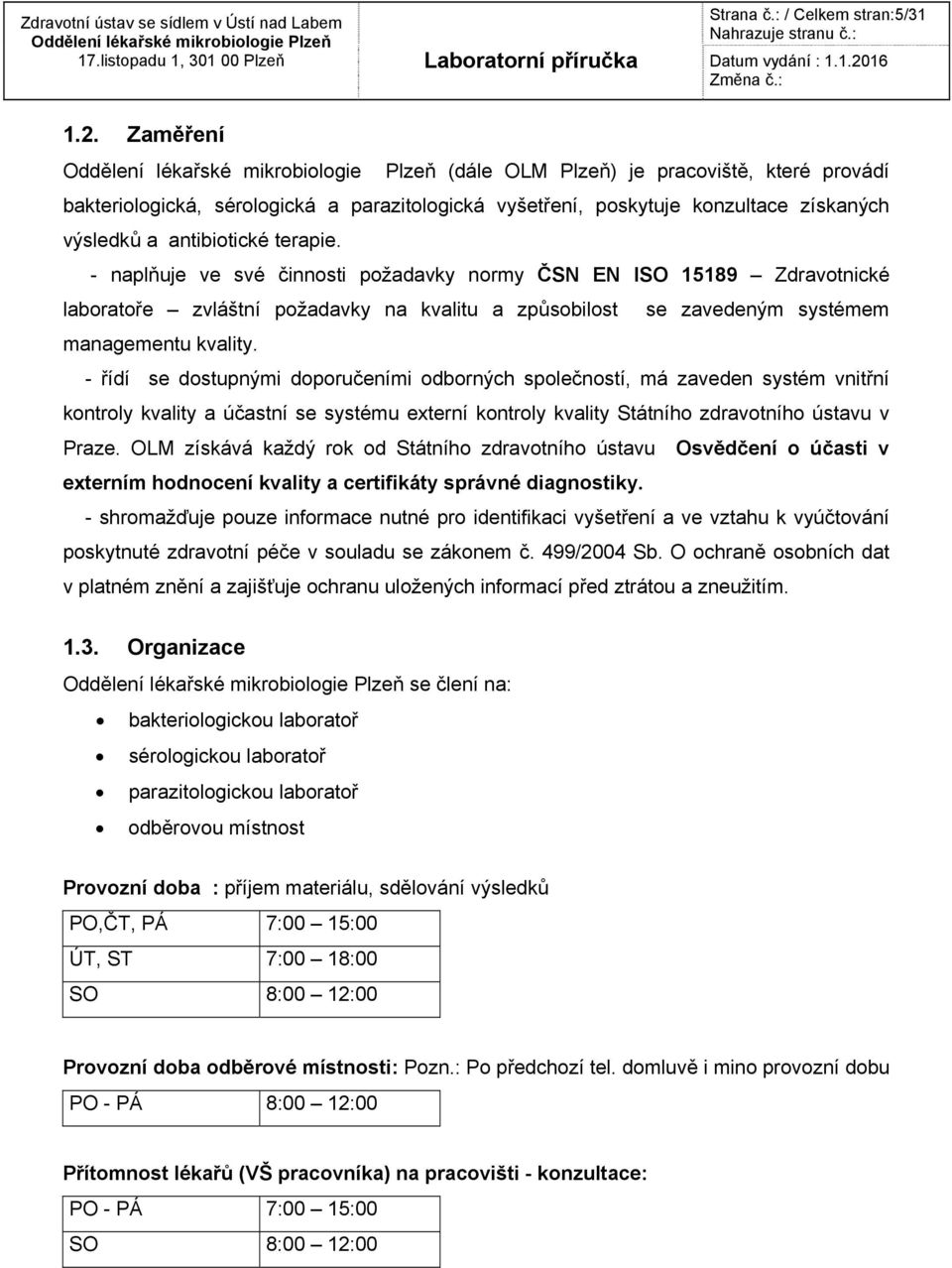 - naplňuje ve své činnosti požadavky normy ČSN EN ISO 15189 Zdravotnické laboratoře zvláštní požadavky na kvalitu a způsobilost se zavedeným systémem managementu kvality.