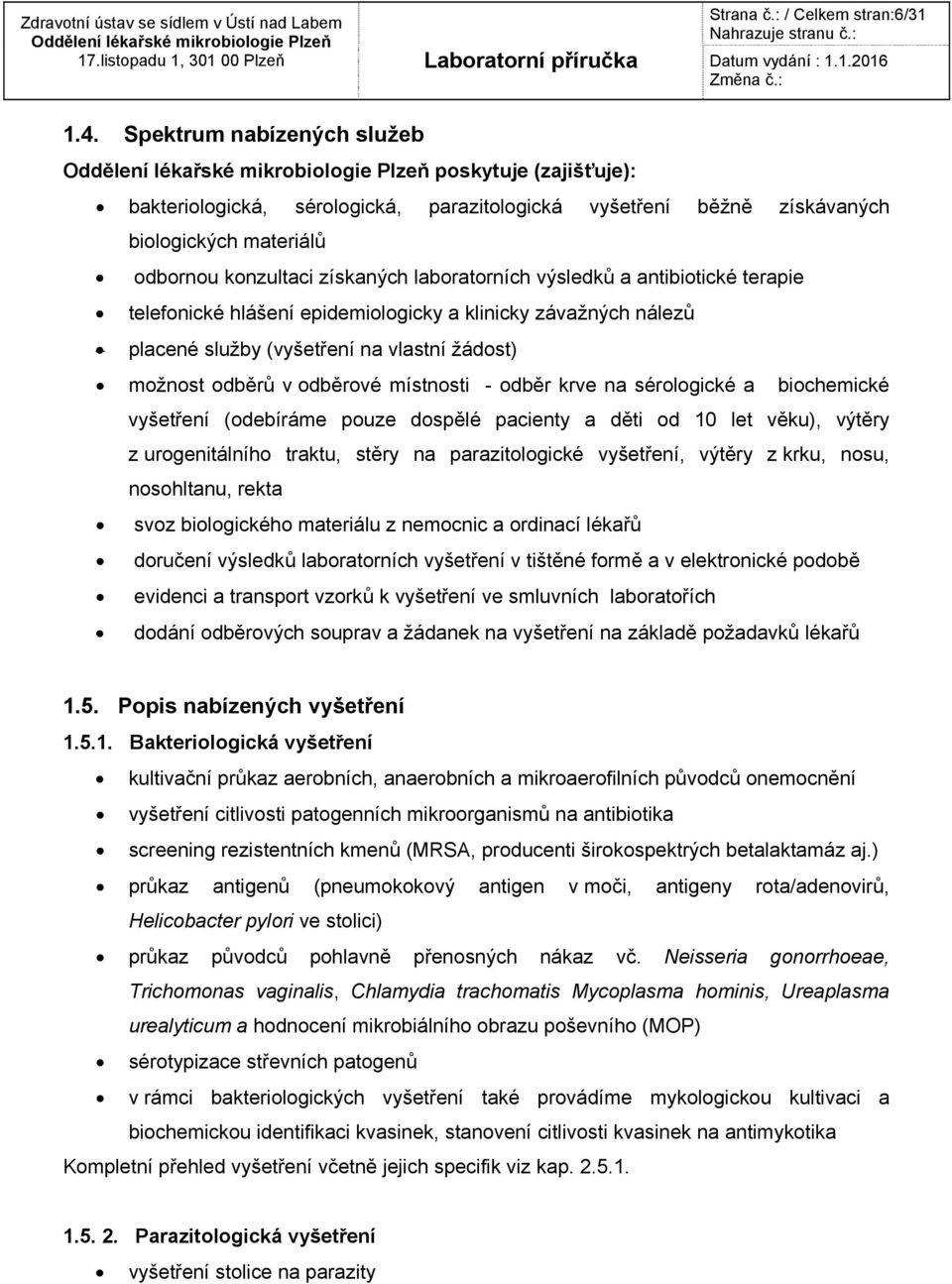 antibiotické terapie telefonické hlášení epidemiologicky a závažných nálezů placené služby (vyšetření na vlastní žádost) možnost ů v ové místnosti - krve na sérologické a biochemické vyšetření