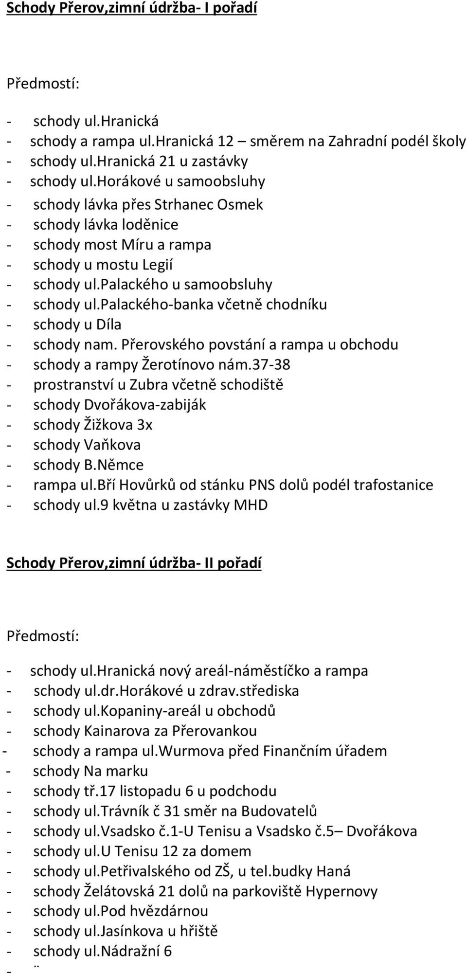 palackého-banka včetně chodníku - schody u Díla - schody nam. Přerovského povstání a rampa u obchodu - schody a rampy Žerotínovo nám.