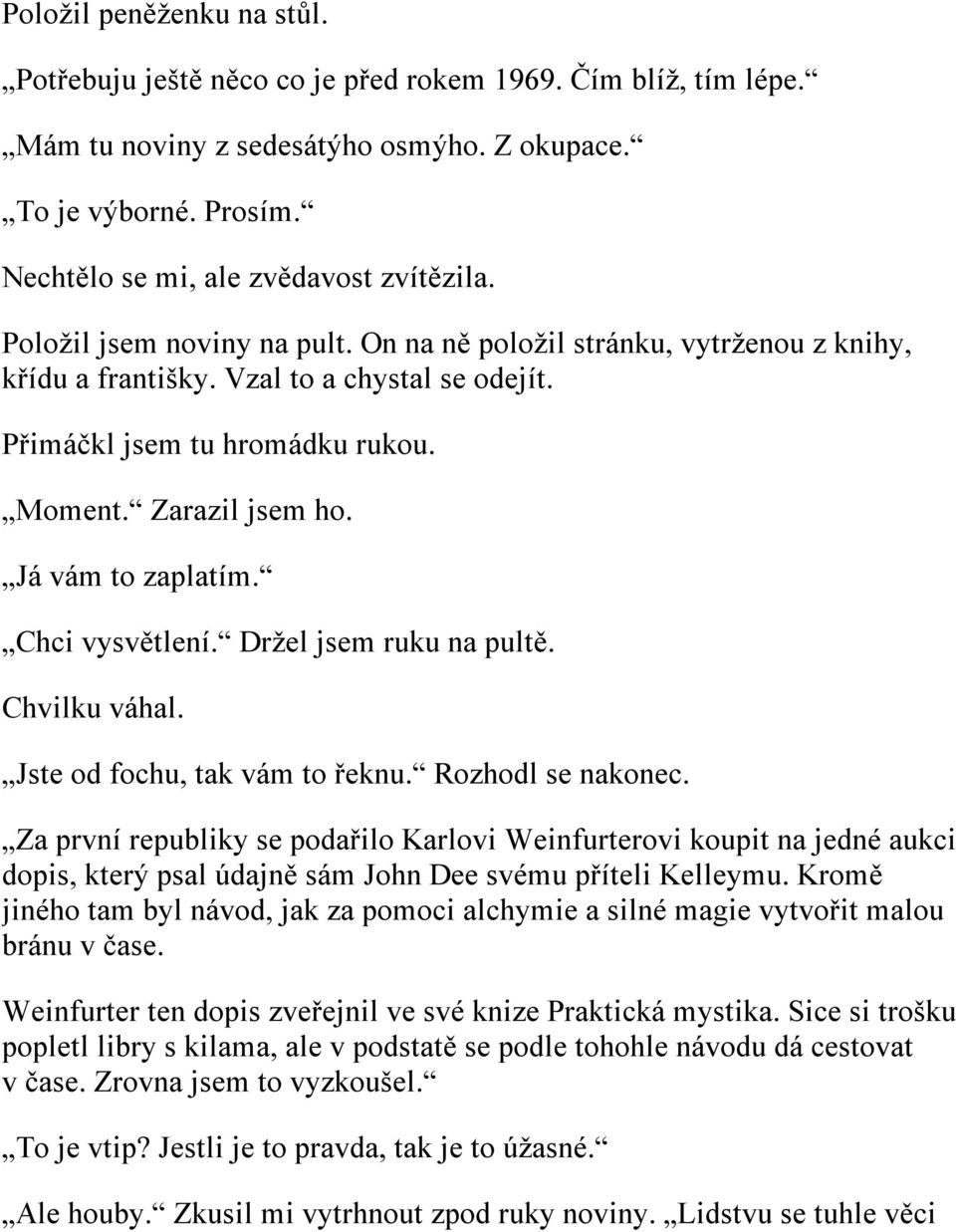 Chci vysvětlení. Držel jsem ruku na pultě. Chvilku váhal. Jste od fochu, tak vám to řeknu. Rozhodl se nakonec.