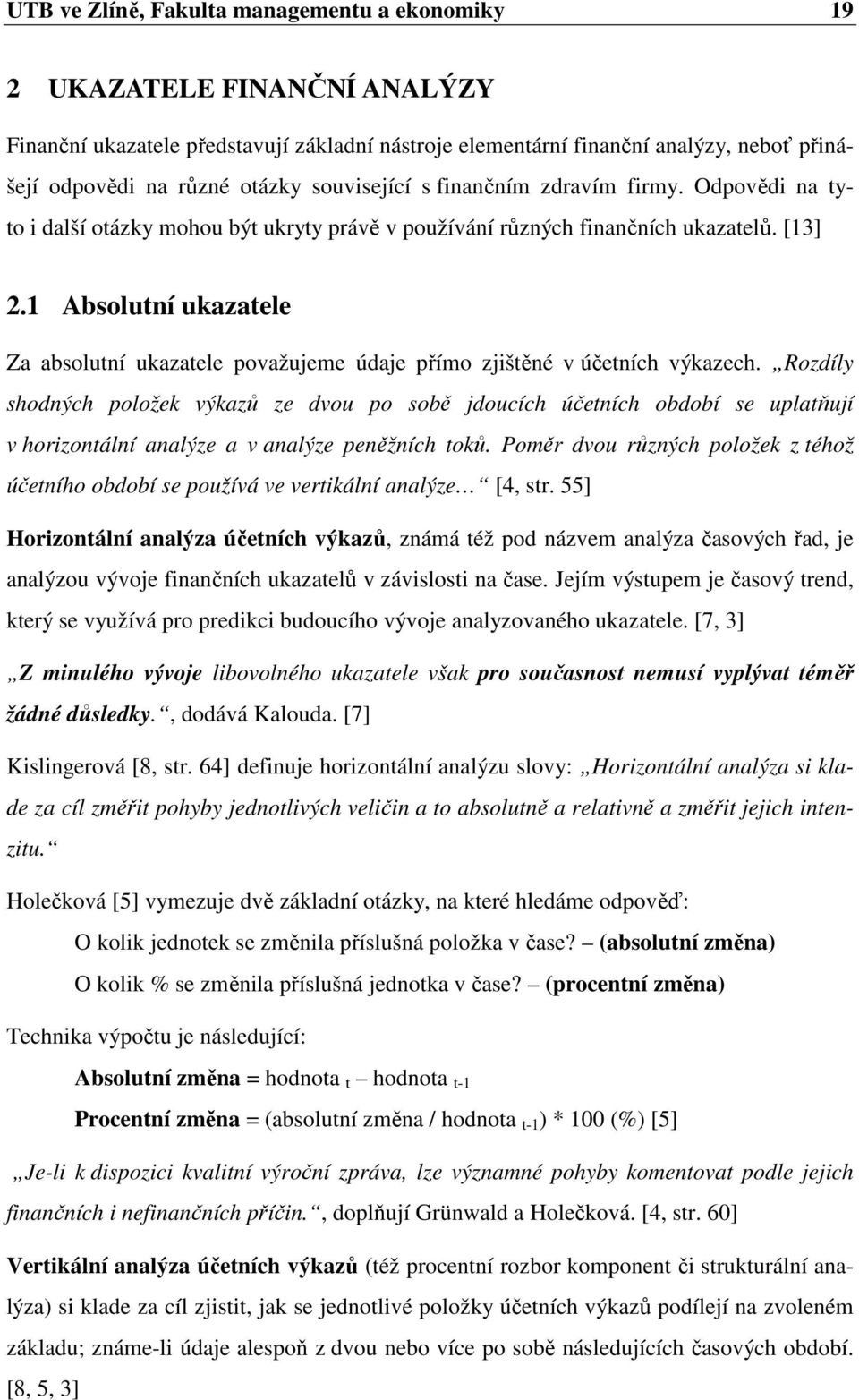 1 Absolutní ukazatele Za absolutní ukazatele považujeme údaje přímo zjištěné v účetních výkazech.