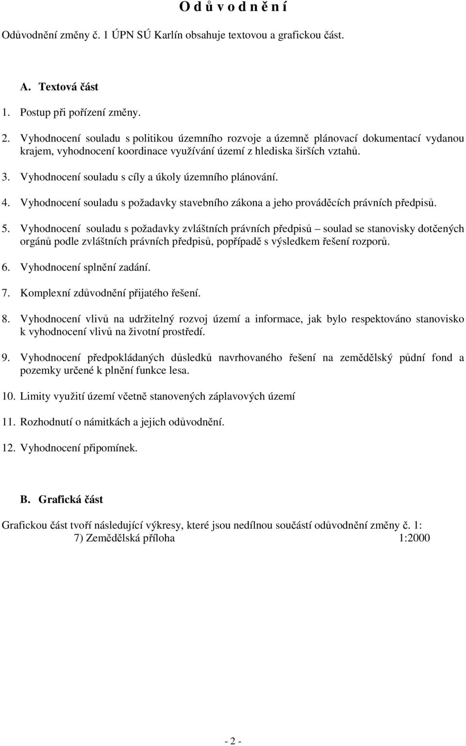 Vyhodnocení souladu s cíly a úkoly územního plánování. 4. Vyhodnocení souladu s požadavky stavebního zákona a jeho prováděcích právních předpisů. 5.