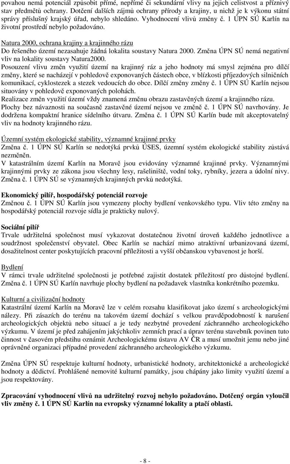 1 ÚPN SÚ Karlín na životní prostředí nebylo požadováno. Natura 2000, ochrana krajiny a krajinného rázu Do řešeného území nezasahuje žádná lokalita soustavy Natura 2000.