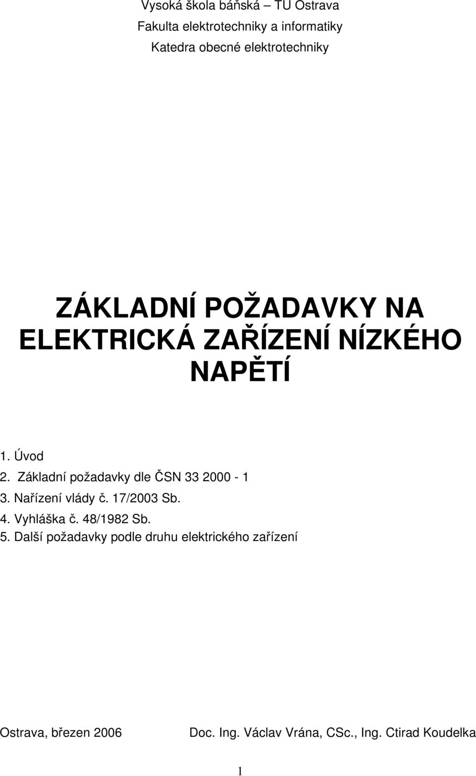 Základní požadavky dle ČSN 33 2000-1 3. Nařízení vlády č. 17/2003 Sb. 4. Vyhláška č. 48/1982 Sb.