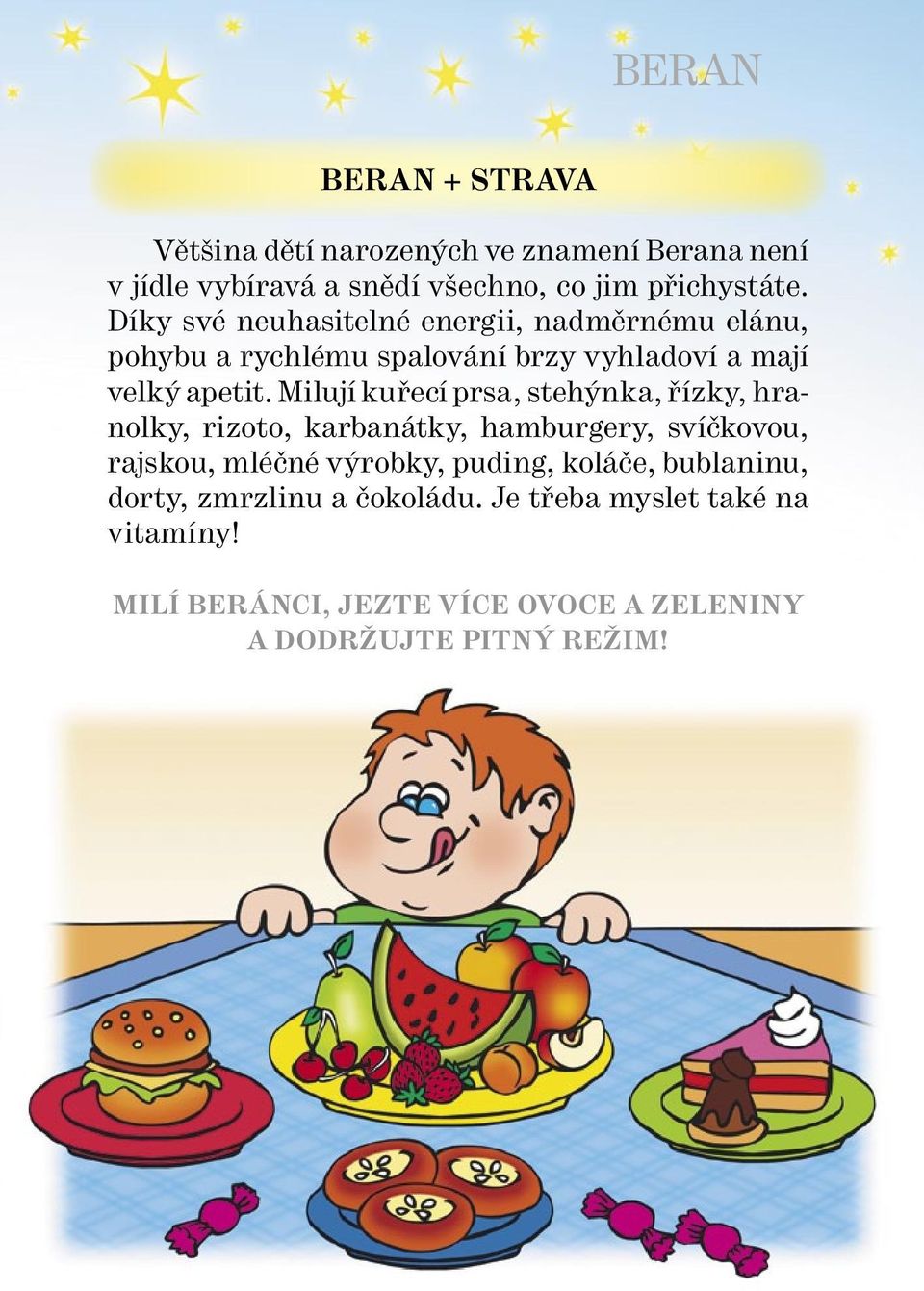 Milují kuřecí prsa, stehýnka, řízky, hranolky, rizoto, karbanátky, hamburgery, svíčkovou, rajskou, mléčné výrobky, puding,