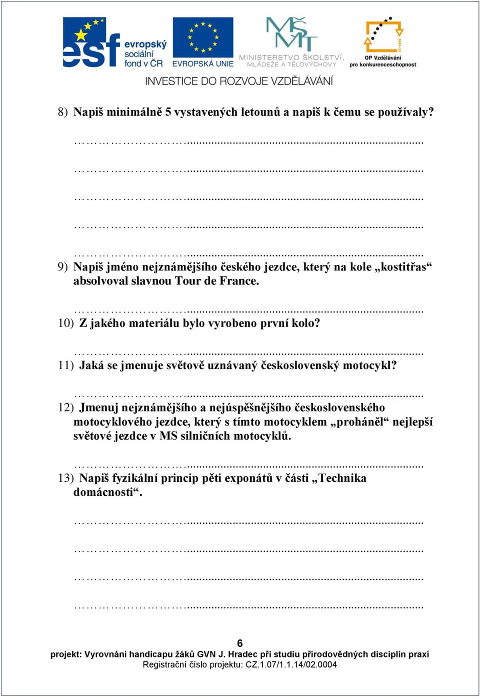 10) Z jakého materiálu bylo vyrobeno první kolo? 11) Jaká se jmenuje světově uznávaný československý motocykl?