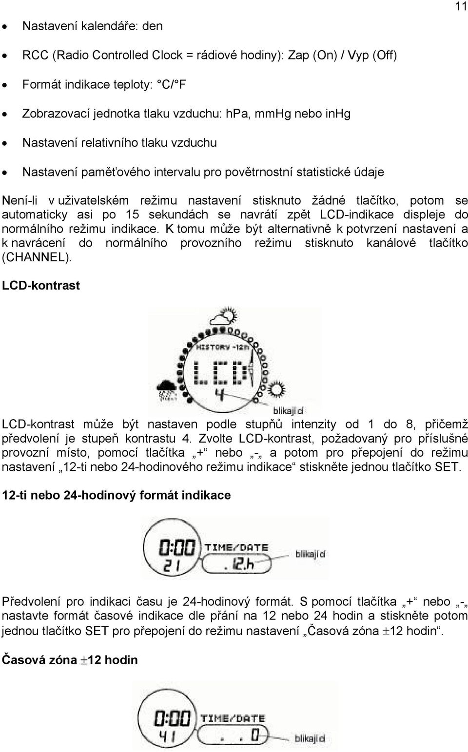 se navrátí zpět LCD-indikace displeje do normálního režimu indikace.