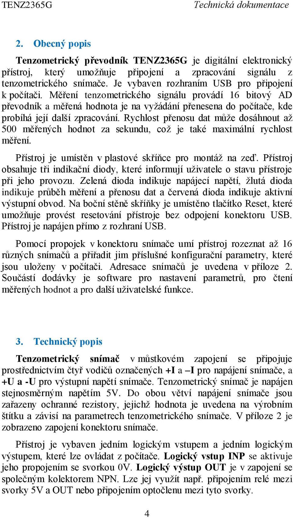 Měření tenzometrického signálu provádí 16 bitový AD převodník a měřená hodnota je na vyžádání přenesena do počítače, kde probíhá její další zpracování.