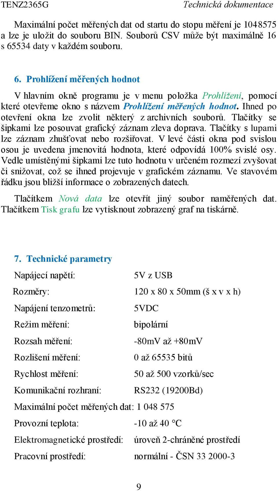 Ihned po otevření okna lze zvolit některý z archivních souborů. Tlačítky se šipkami lze posouvat grafický záznam zleva doprava. Tlačítky s lupami lze záznam zhušťovat nebo rozšiřovat.