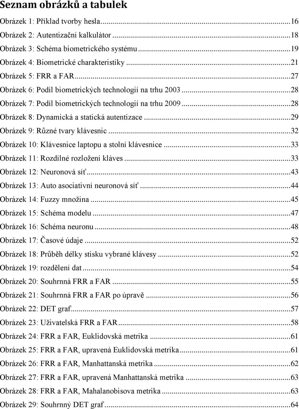 .. 29 Obrázek 9: Různé tvary klávesnic... 32 Obrázek 10: Klávesnice laptopu a stolní klávesnice... 33 Obrázek 11: Rozdílné rozložení kláves... 33 Obrázek 12: Neuronová síť.