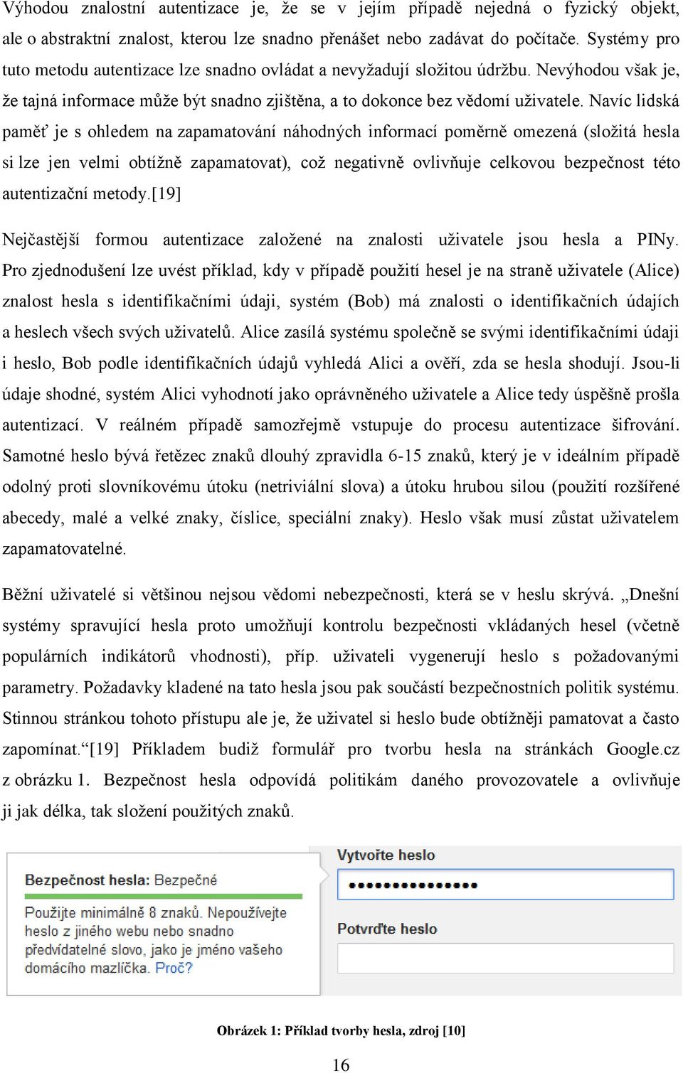 Navíc lidská paměť je s ohledem na zapamatování náhodných informací poměrně omezená (složitá hesla si lze jen velmi obtížně zapamatovat), což negativně ovlivňuje celkovou bezpečnost této autentizační