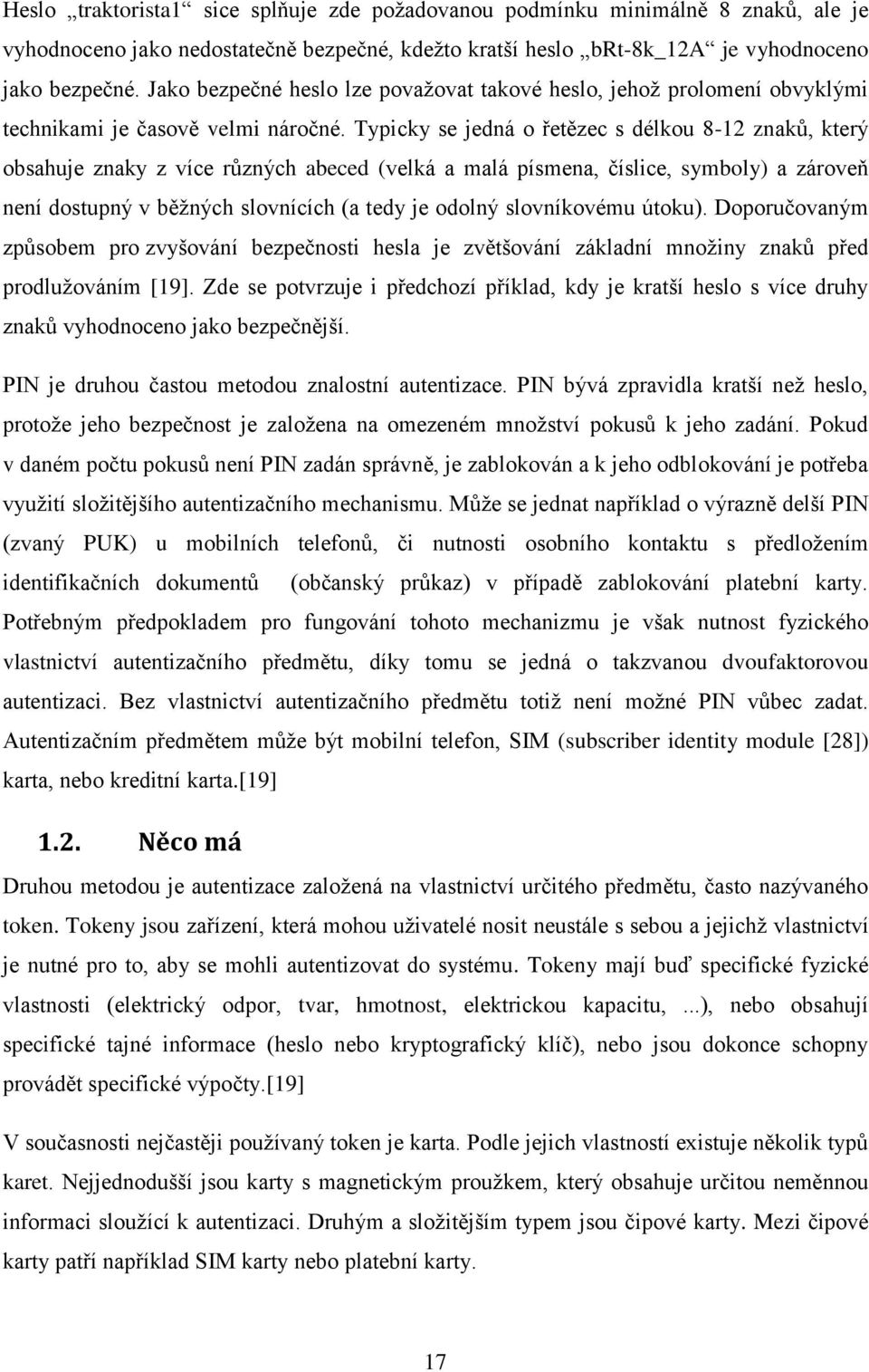 Typicky se jedná o řetězec s délkou 8-12 znaků, který obsahuje znaky z více různých abeced (velká a malá písmena, číslice, symboly) a zároveň není dostupný v běžných slovnících (a tedy je odolný