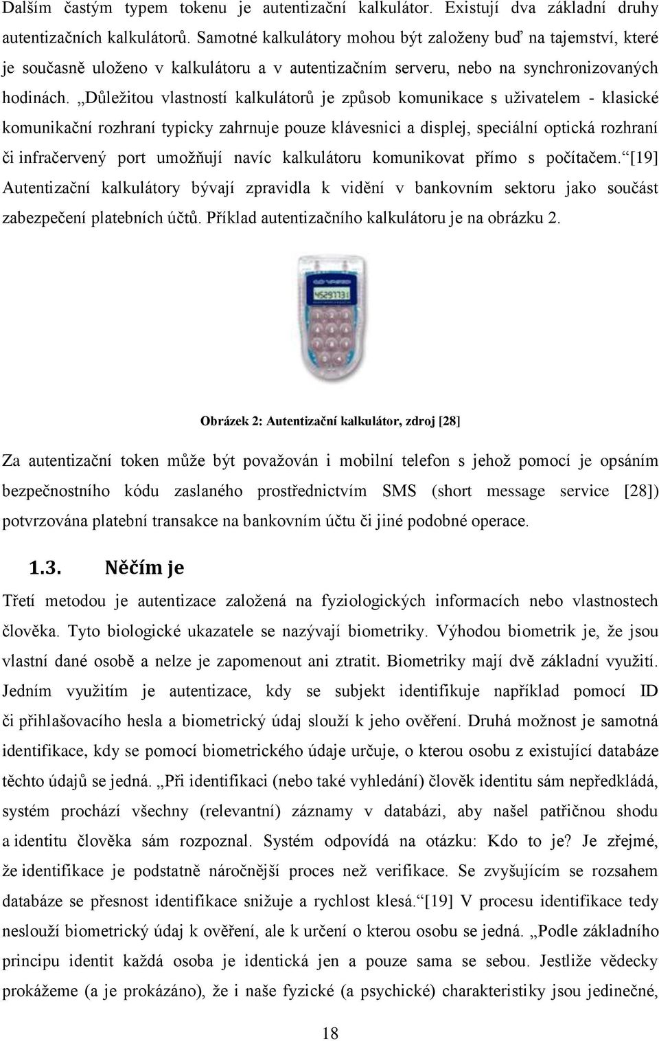 Důležitou vlastností kalkulátorů je způsob komunikace s uživatelem - klasické komunikační rozhraní typicky zahrnuje pouze klávesnici a displej, speciální optická rozhraní či infračervený port