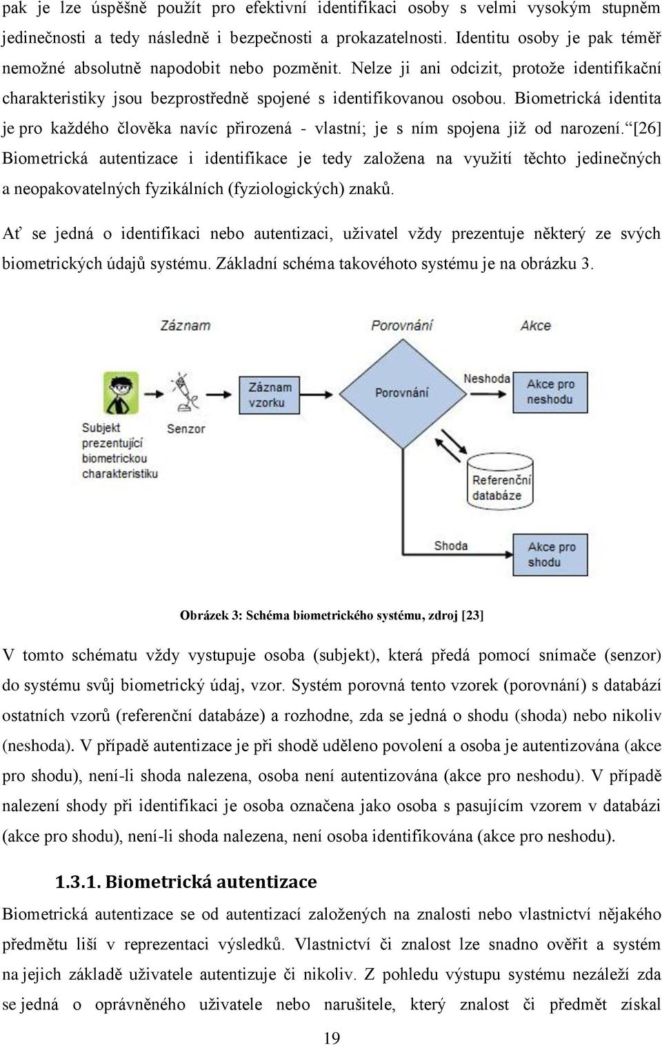 Biometrická identita je pro každého člověka navíc přirozená - vlastní; je s ním spojena již od narození.