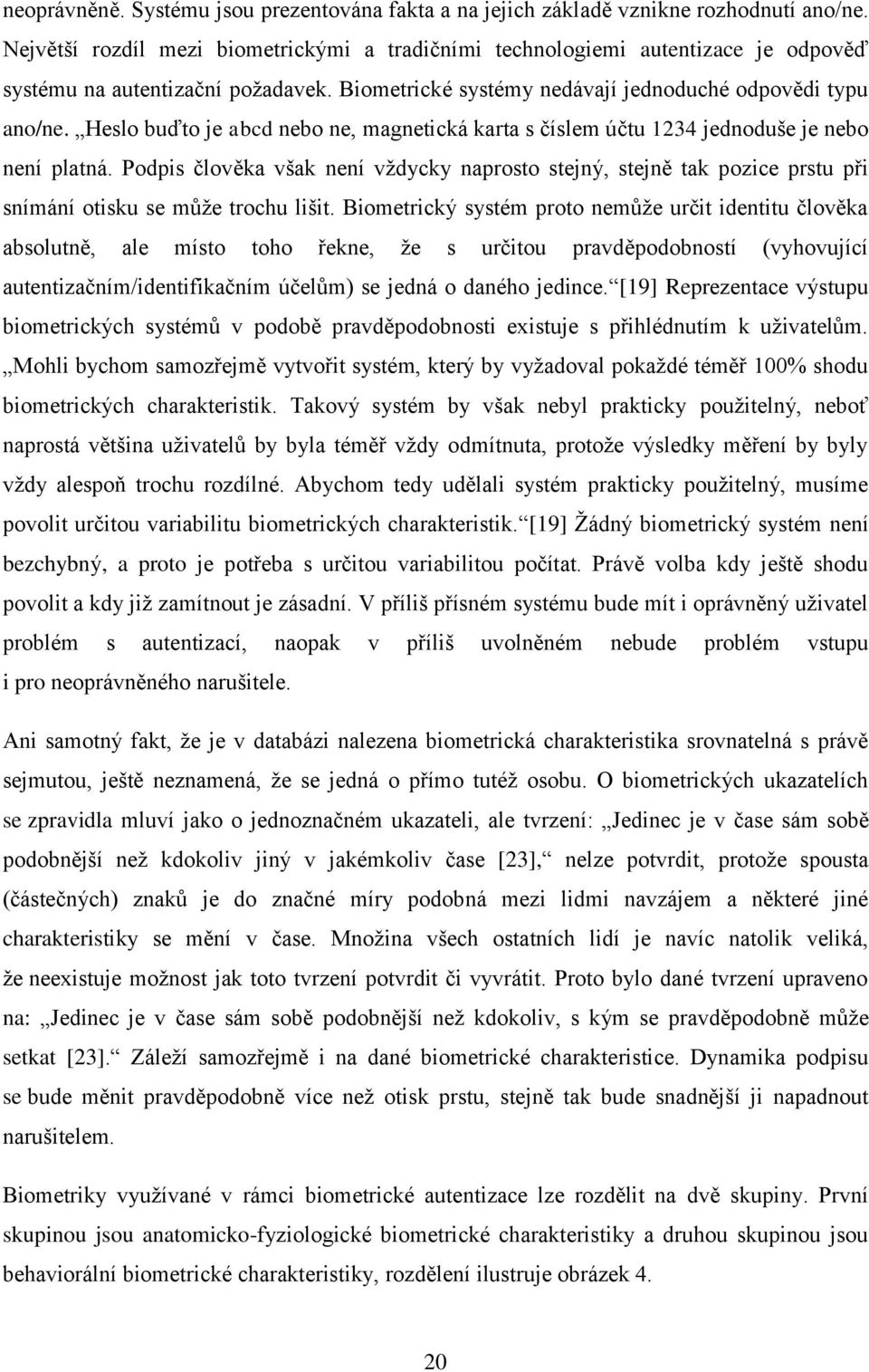 Heslo buďto je abcd nebo ne, magnetická karta s číslem účtu 1234 jednoduše je nebo není platná.