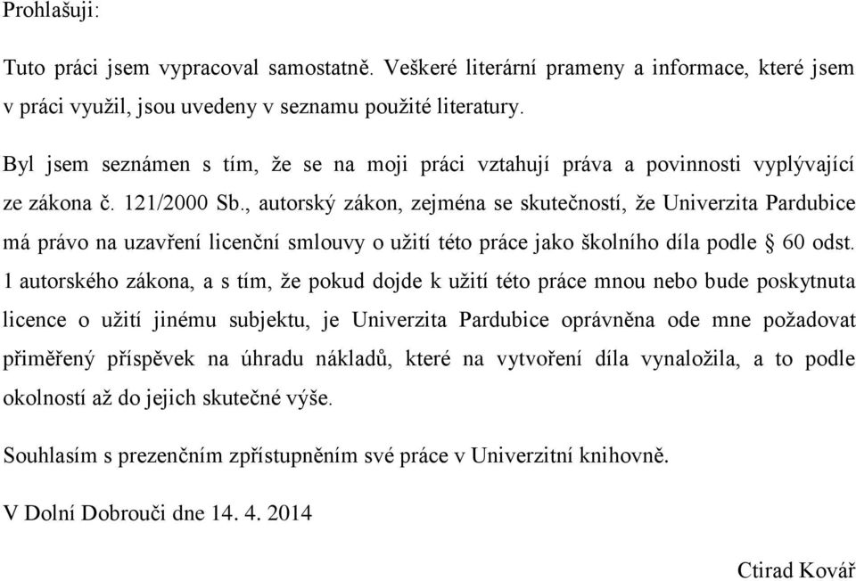 , autorský zákon, zejména se skutečností, že Univerzita Pardubice má právo na uzavření licenční smlouvy o užití této práce jako školního díla podle 60 odst.