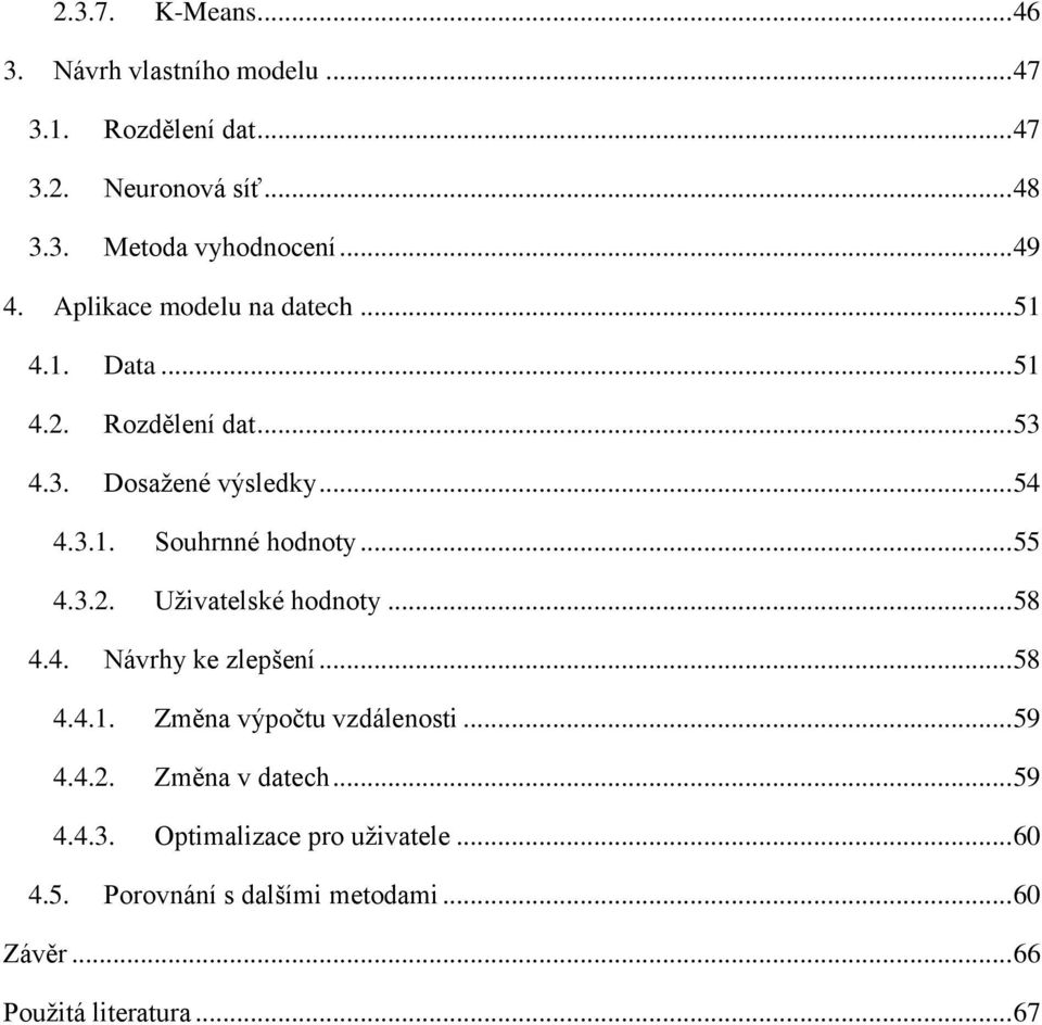 .. 55 4.3.2. Uživatelské hodnoty... 58 4.4. Návrhy ke zlepšení... 58 4.4.1. Změna výpočtu vzdálenosti... 59 4.4.2. Změna v datech.