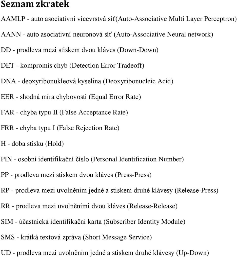 Acceptance Rate) FRR - chyba typu I (False Rejection Rate) H - doba stisku (Hold) PIN - osobní identifikační číslo (Personal Identification Number) PP - prodleva mezi stiskem dvou kláves