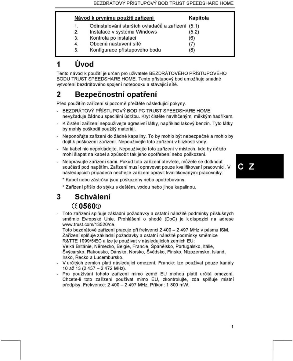 Tento přístupový bod umožňuje snadné vytvoření bezdrátového spojení notebooku a stávající sítě. 2 Bezpečnostní opatření Před použitím zařízení si pozorně přečtěte následující pokyny.