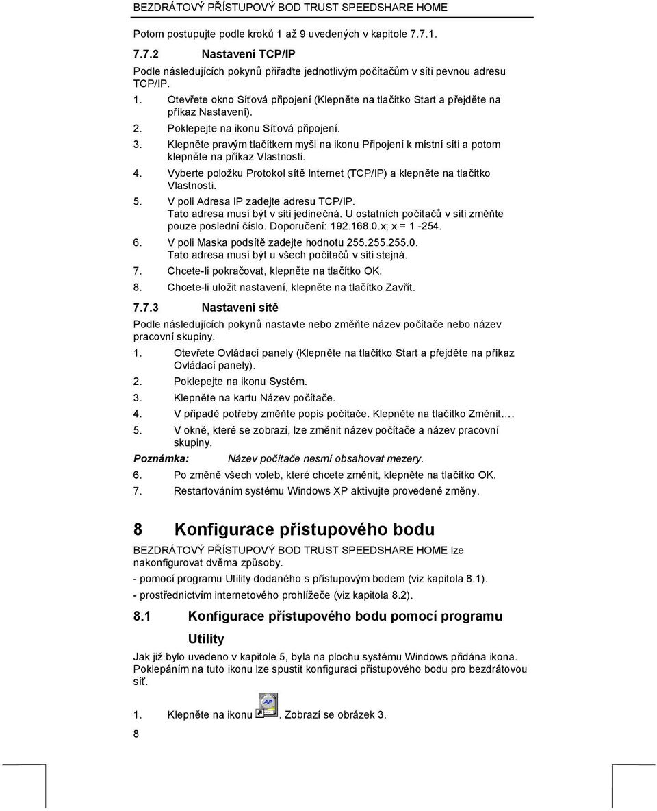 Vyberte položku Protokol sítě Internet (TCP/IP) a klepněte na tlačítko Vlastnosti. 5. V poli Adresa IP zadejte adresu TCP/IP. Tato adresa musí být v síti jedinečná.