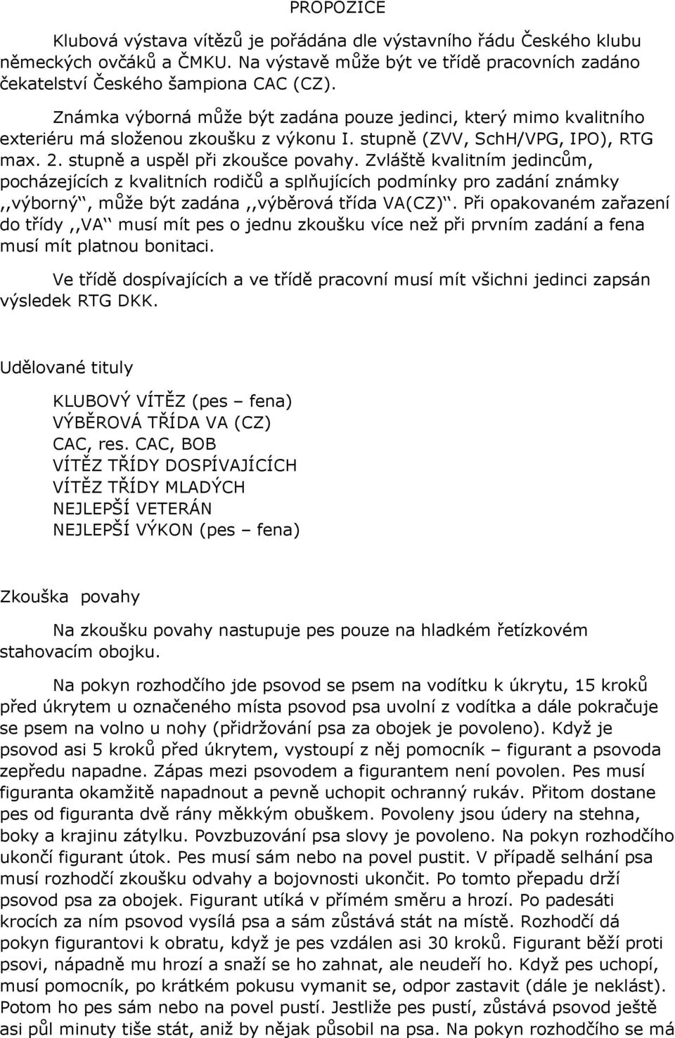 Zvláště kvalitním jedincům, pocházejících z kvalitních rodičů a splňujících podmínky pro zadání známky,,výborný, může být zadána,,výběrová třída VA(CZ).