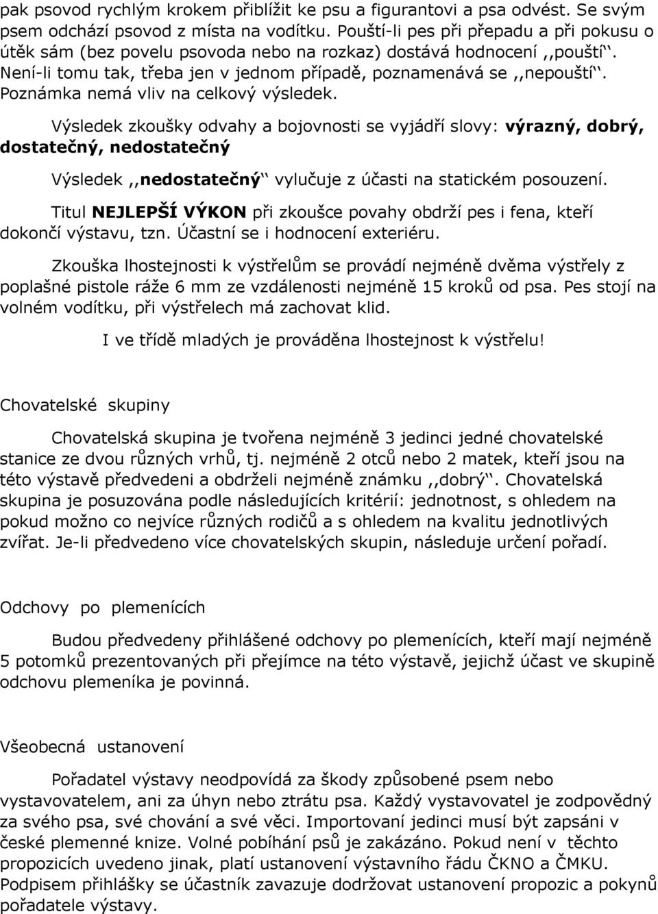 Poznámka nemá vliv na celkový výsledek. Výsledek zkoušky odvahy a bojovnosti se vyjádří slovy: výrazný, dobrý, dostatečný, nedostatečný Výsledek,,nedostatečný vylučuje z účasti na statickém posouzení.