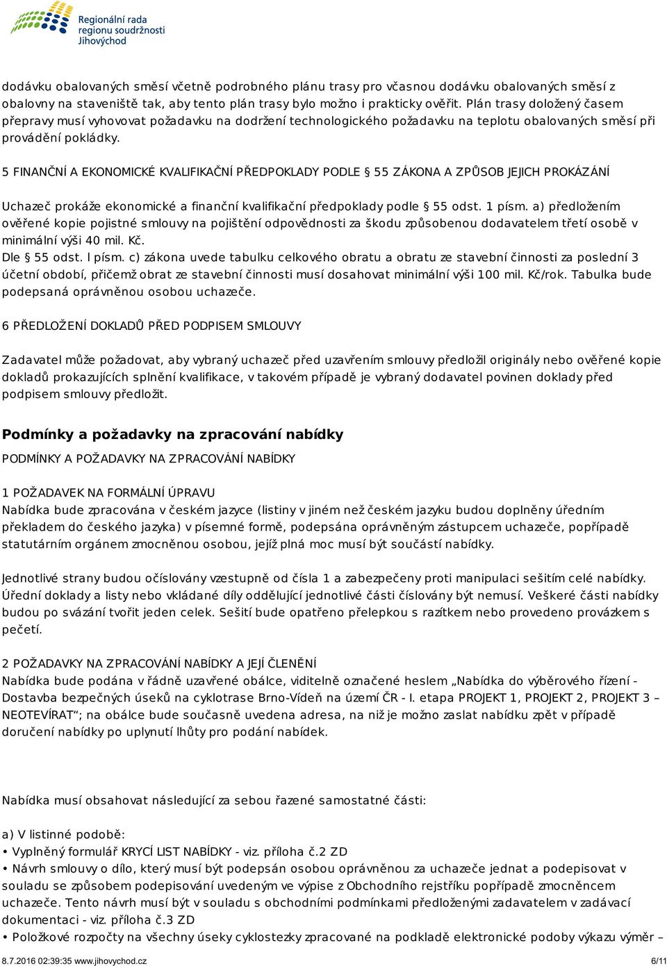 5 FINANČNÍ A EKONOMICKÉ KVALIFIKAČNÍ PŘEDPOKLADY PODLE 55 ZÁKONA A ZPŮSOB JEJICH PROKÁZÁNÍ Uchazeč prokáže ekonomické a finanční kvalifikační předpoklady podle 55 odst. 1 písm.