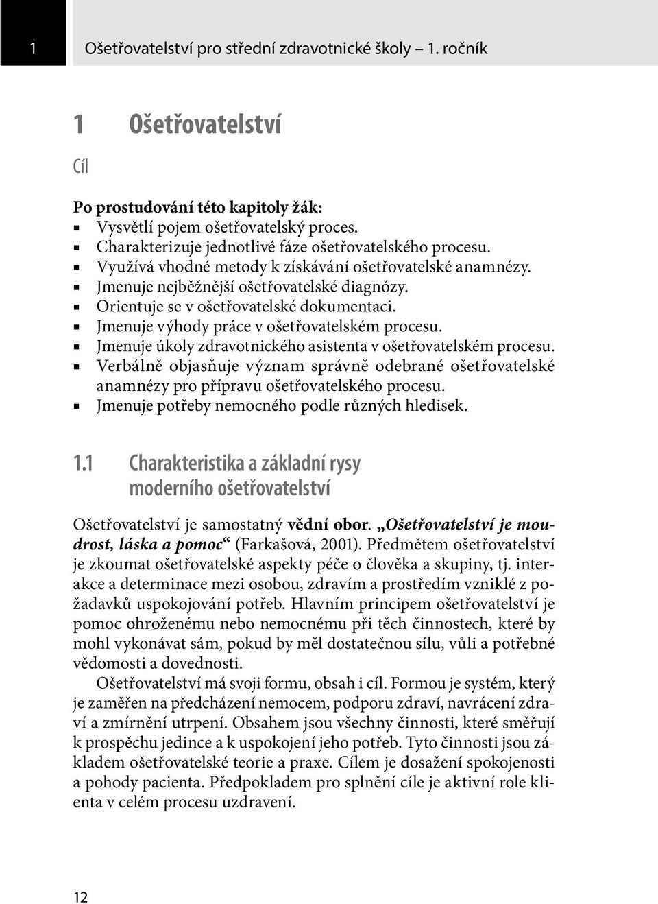 Orientuje se v ošetřovatelské dokumentaci. Jmenuje výhody práce v ošetřovatelském procesu. Jmenuje úkoly zdravotnického asistenta v ošetřovatelském procesu.