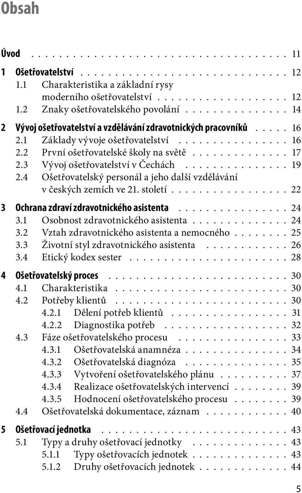 3 Vývoj ošetřovatelství v Čechách............... 19 2.4 Ošetřovatelský personál a jeho další vzdělávání v českých zemích ve 21. století................. 22 3 Ochrana zdraví zdravotnického asistenta.