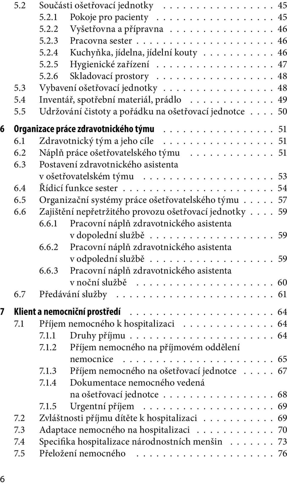 ............ 49 5.5 Udržování čistoty a pořádku na ošetřovací jednotce.... 50 6 Organizace práce zdravotnického týmu................. 51 6.1 Zdravotnický tým a jeho cíle................. 51 6.2 Náplň práce ošetřovatelského týmu.